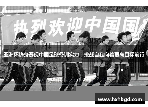 亚洲杯热身赛现中国足球冬训实力　挑战自我向着更高目标前行